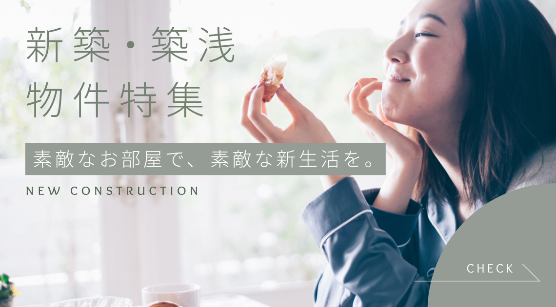 素敵なお部屋で素敵な新生活を。 新築・築浅物件特集